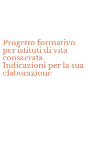 Progetto formativo per istituti di vita consacrata. Indicazioni per la sua elaborazione