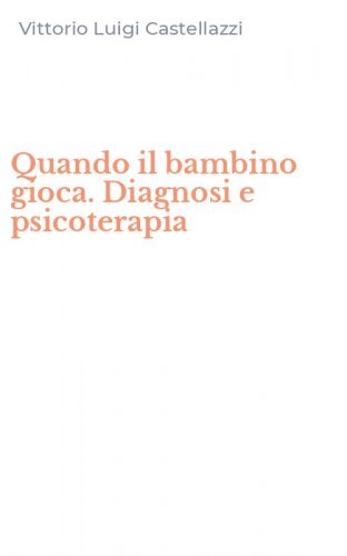 Quando il bambino gioca. Diagnosi e psicoterapia