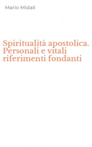 Spiritualit&agrave; apostolica. Personali e vitali riferimenti fondanti
