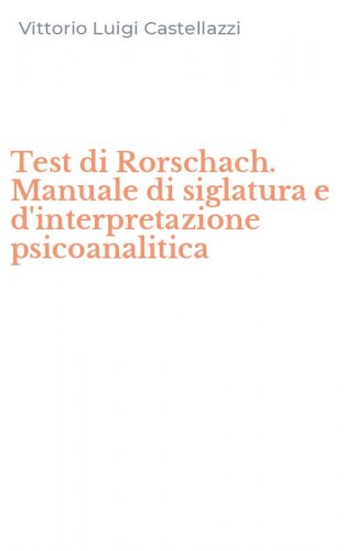 Test di Rorschach. Manuale di siglatura e d'interpretazione psicoanalitica