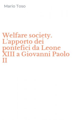 Welfare society. L'apporto dei pontefici da Leone XIII a Giovanni Paolo II