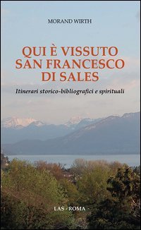 Qui &egrave; vissuto san Francesco di Sales. Itinerari storico-bibliografici e spirituali