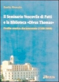 Il seminario vescovile di Patti e la biblioteca &laquo;Divus Thomas&raquo;. Profilo storico documentato (1588-2008)