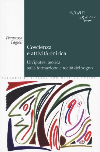 Coscienza e attivit&agrave; onirica. Un'ipotesi teorica sulla formazione e realt&agrave; del sogno