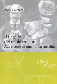 Il flagello del neoliberismo. Alla ricerca di una nuova socialit&agrave;