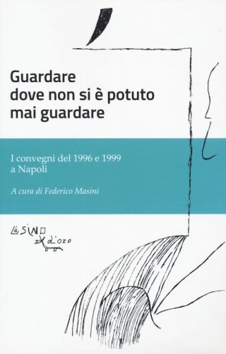 Guardare dove non si &egrave; potuto mai guardare. I convegni del 1996 e 1999 a Napoli