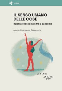 Il senso umano delle cose. Ripensare la societ&agrave; oltre la pandemia