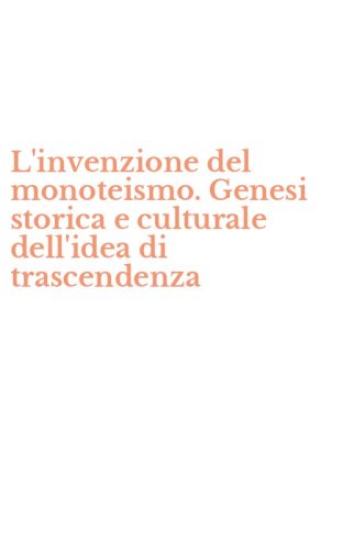 L'invenzione del monoteismo. Genesi storica e culturale dell'idea di trascendenza