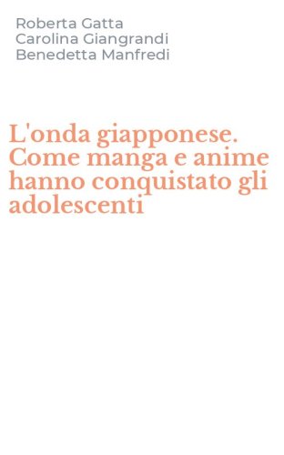 L'onda giapponese. Come manga e anime hanno conquistato gli adolescenti