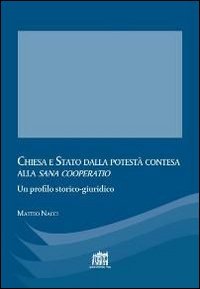 Chiesa e Stato dalla potest&agrave; contesa alla &laquo;sana cooperatio&raquo; - UN PROFILO STORICO-GIURIDICO