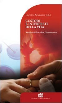 Custodi e interpreti della vita. Attualit&agrave; dell'enciclica Humanae Vitae[B