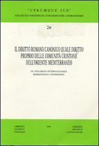 Il diritto romano canonico quale diritto proprio delle comunit&agrave; cristiane dell'Oriente Mediterraneo. 9&deg; Colloquio internazionale romanistico-canonistico - IX COLLOQUIO INTERNAZIONALE ROMANISTICO CANONISTICO