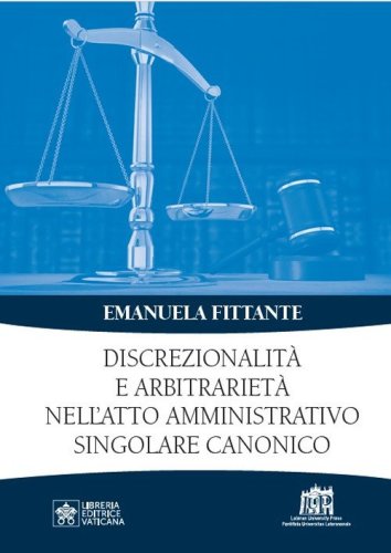 Discrezionalit&agrave; e arbitrariet&agrave; nell'atto amministrativo singolare canonico