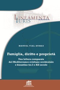 Famiglia, diritto e propriet&agrave;. Una lettura comparata del Mediterraneo cristiano occidentale e bizantino tra I e XII secolo