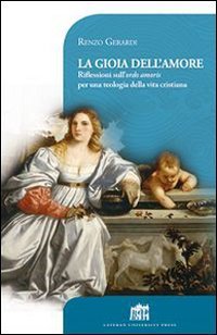 La gioia dell'amore. Riflessioni sull'ordo amoris per una teologia della vita cristiana - CRISTIANA