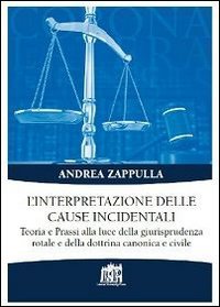 L'interpretazione delle cause incidentali. Teoria e prassi alla luce della giurisprudenza rotale e della dottrina canonica e civile - GIURISPRUDENZA ROTALE E DELLA DOTTRINA CANONICA E CIVILE
