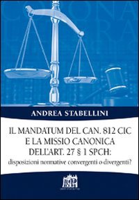 Il mandatum del can. 812 CIC e la missio canonica dell'art. 27 &sect; 1 SPCH disposizioni normative convergenti o divergenti?