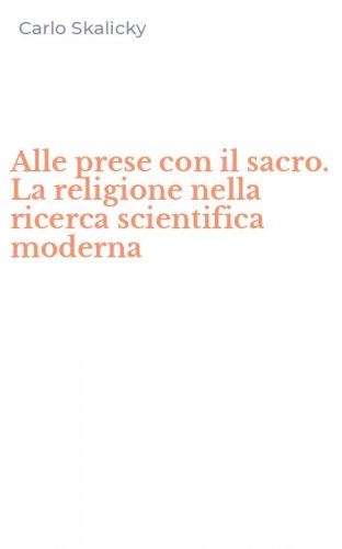 Alle prese con il sacro. La religione nella ricerca scientifica moderna