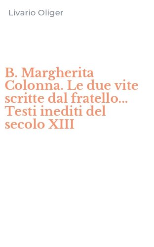 B. Margherita Colonna. Le due vite scritte dal fratello... Testi inediti del secolo XIII