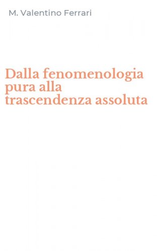 Dalla fenomenologia pura alla trascendenza assoluta