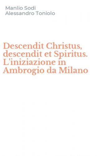 Descendit Christus, descendit et Spiritus. L'iniziazione in Ambrogio da Milano - L'INIZIAZIONE IN AMBROGIO DA MILANO