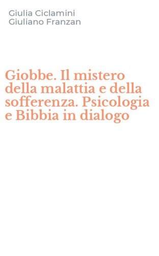 Giobbe. Il mistero della malattia e della sofferenza. Psicologia e Bibbia in dialogo