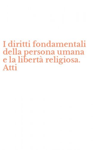 I diritti fondamentali della persona umana e la libert&agrave; religiosa. Atti