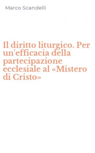 Il diritto liturgico. Per un'efficacia della partecipazione ecclesiale al &laquo;Mistero di Cristo&raquo;