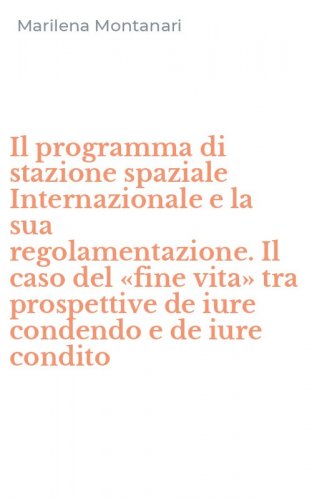 Il programma di stazione spaziale Internazionale e la sua regolamentazione. Il caso del &laquo;fine vita&raquo; tra prospettive de iure condendo e de iure condito