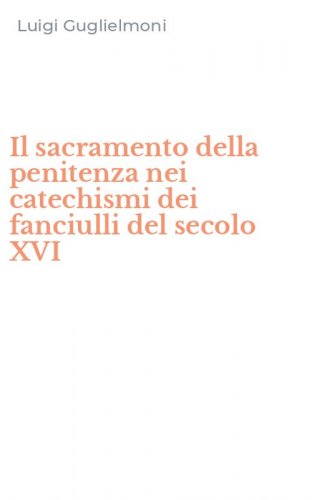Il sacramento della penitenza nei catechismi dei fanciulli del secolo XVI
