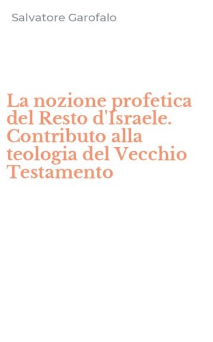La nozione profetica del Resto d'Israele. Contributo alla teologia del Vecchio Testamento