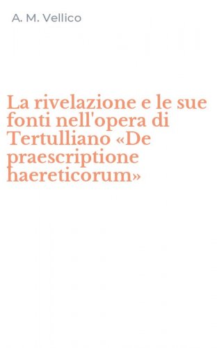 La rivelazione e le sue fonti nell'opera di Tertulliano &laquo;De praescriptione haereticorum&raquo;