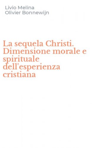 La sequela Christi. Dimensione morale e spirituale dell'esperienza cristiana