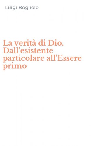 La verit&agrave; di Dio. Dall'esistente particolare all'Essere primo