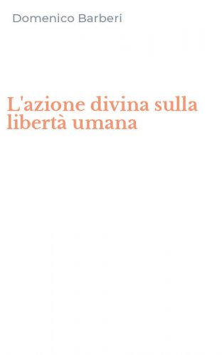 L'azione divina sulla libert&agrave; umana
