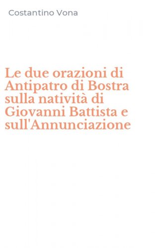Le due orazioni di Antipatro di Bostra sulla nativit&agrave; di Giovanni Battista e sull'Annunciazione