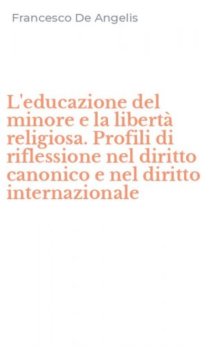 L'educazione del minore e la libert&agrave; religiosa. Profili di riflessione nel diritto canonico e nel diritto internazionale