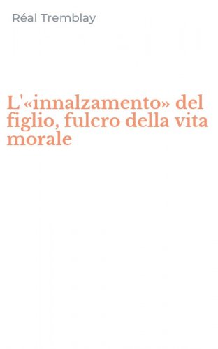 L'&laquo;innalzamento&raquo; del figlio, fulcro della vita morale