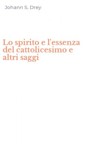 Lo spirito e l'essenza del cattolicesimo e altri saggi