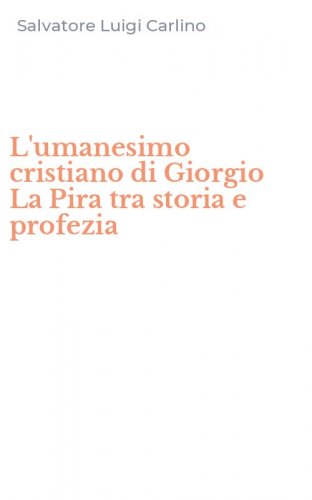 L'umanesimo cristiano di Giorgio La Pira tra storia e profezia