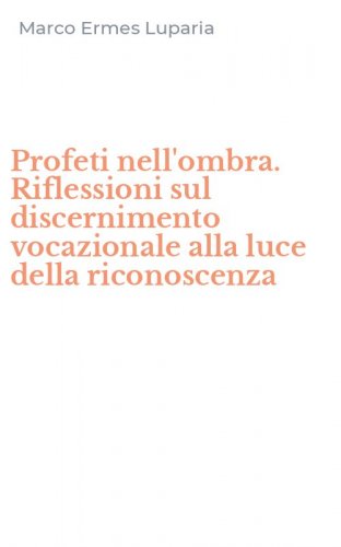 Profeti nell'ombra. Riflessioni sul discernimento vocazionale alla luce della riconoscenza