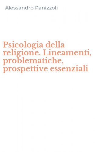 Psicologia della religione. Lineamenti, problematiche, prospettive essenziali