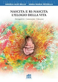 Nascita e ri-nascita. L'elogio della vita. Intersoggettivit&agrave;. Comunicazione. Educazione