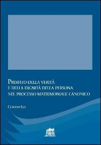 Primato della verit&agrave; e della dignit&agrave; della persona nel processo matrimoniale canonico - CANONICO
