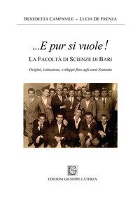 ...E pur si vuole! La facolt&agrave; di scienze di Bari. Origini, istituzione, sviluppi fino agli anni Settanta
