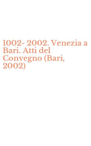 1002-2002. Venezia a Bari. Atti del Convegno (Bari, 2002)
