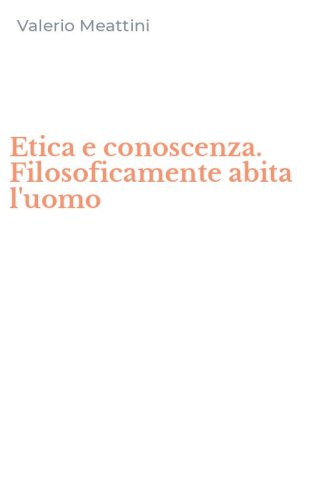 Etica e conoscenza. Filosoficamente abita l'uomo
