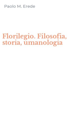 Florilegio. Filosofia, storia, umanologia
