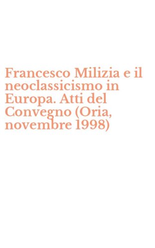 Francesco Milizia e il neoclassicismo in Europa. Atti del Convegno (Oria, novembre 1998) - NOVEMBRE 1998)
