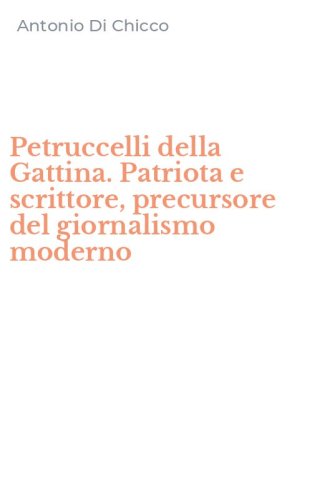 Petruccelli della Gattina. Patriota e scrittore, precursore del giornalismo moderno